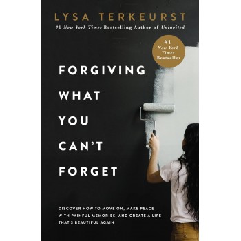 Forgiving What You Can't Forget By Lysa Terkeurst Forgiving What You Can't Forget By Lysa Terkeurst